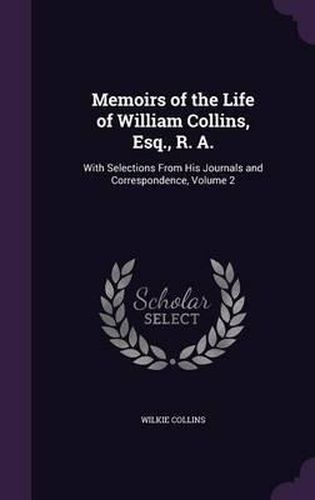 Cover image for Memoirs of the Life of William Collins, Esq., R. A.: With Selections from His Journals and Correspondence, Volume 2