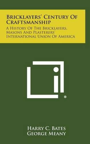 Cover image for Bricklayers' Century of Craftsmanship: A History of the Bricklayers, Masons and Plasterers' International Union of America