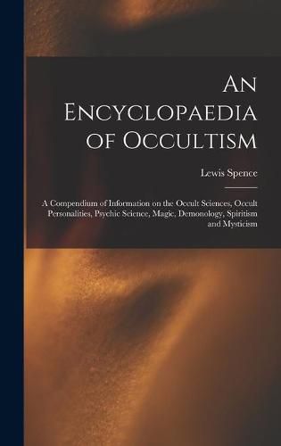 An Encyclopaedia of Occultism: a Compendium of Information on the Occult Sciences, Occult Personalities, Psychic Science, Magic, Demonology, Spiritism and Mysticism