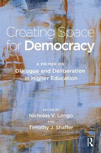 Cover image for Creating Space for Democracy: A Primer on Dialogue and Deliberation in Higher Education