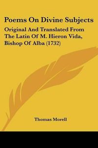 Cover image for Poems on Divine Subjects: Original and Translated from the Latin of M. Hieron Vida, Bishop of Alba (1732)