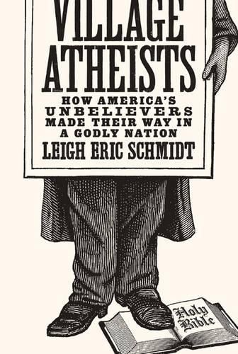 Cover image for Village Atheists: How America's Unbelievers Made Their Way in a Godly Nation