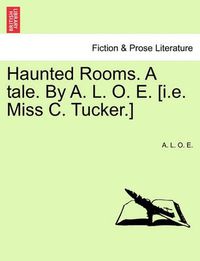 Cover image for Haunted Rooms. a Tale. by A. L. O. E. [I.E. Miss C. Tucker.]