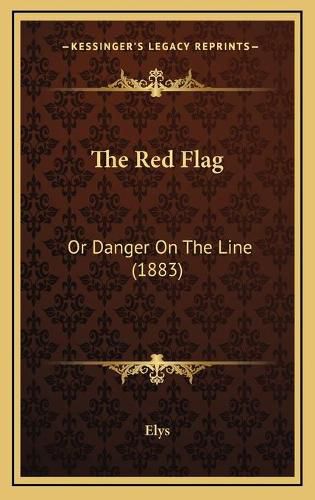 Cover image for The Red Flag: Or Danger on the Line (1883)