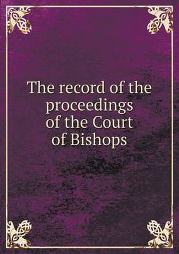 Cover image for The record of the proceedings of the Court of Bishops