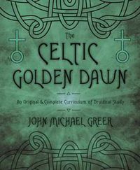 Cover image for The Celtic Golden Dawn: An Original and Complete Curriculum of Druidical Study