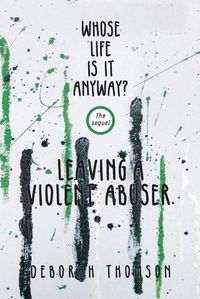 Cover image for Whose Life Is It Anyway - Leaving a Violent Abuser