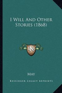 Cover image for I Will and Other Stories (1868)