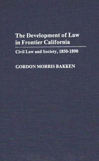 Cover image for The Development of Law in Frontier California: Civil Law and Society, 1850-1890