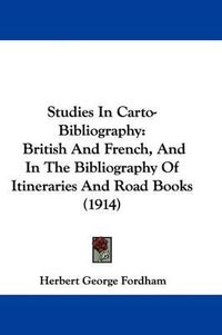 Cover image for Studies in Carto-Bibliography: British and French, and in the Bibliography of Itineraries and Road Books (1914)