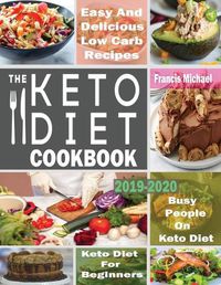 Cover image for The Keto Diet Cookbook for Beginners: Easy & Delicious Low Carb Recipes for Busy People On A Keto Diet