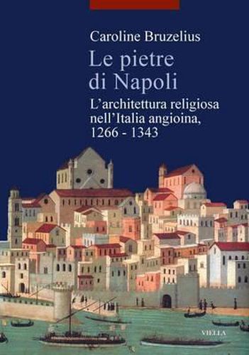Cover image for Le Pietre Di Napoli: L'Architettura Religiosa Nell'italia Angioina, 1266-1343