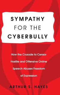 Cover image for Sympathy for the Cyberbully: How the Crusade to Censor Hostile and Offensive Online Speech Abuses Freedom of Expression