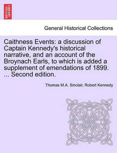 Cover image for Caithness Events: A Discussion of Captain Kennedy's Historical Narrative, and an Account of the Broynach Earls, to Which Is Added a Supplement of Emendations of 1899. ... Second Edition.