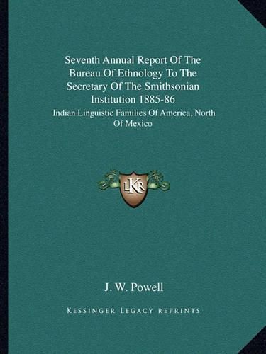 Cover image for Seventh Annual Report of the Bureau of Ethnology to the Secretary of the Smithsonian Institution 1885-86: Indian Linguistic Families of America, North of Mexico