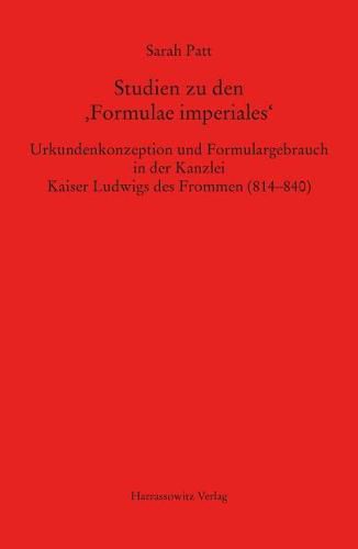 Cover image for Studien Zu Den 'Formulae Imperiales': Urkundenkonzeption Und Formulargebrauch in Der Kanzlei Kaiser Ludwigs Des Frommen (814-840)