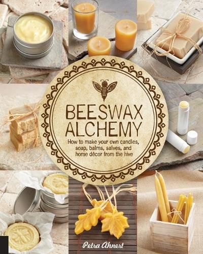 Cover image for Beeswax Alchemy: How to Make Your Own Soap, Candles, Balms, Creams, and Salves from the Hive