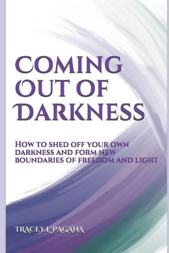 Coming Out of Darkness: How to Shed off Your Own Darkness and Form New Boundaries of Freedom and Light