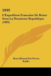 Cover image for 1849: L'Expedition Francaise de Rome Sous La Deuxieme Republique (1905)