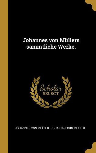 Cover image for Johannes von Muellers saemmtliche Werke.