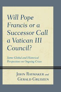 Cover image for Will Pope Francis or a Successor Call a Vatican III Council?: Some Global and Historical Perspectives on Ongoing Crises