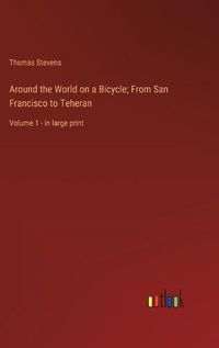 Cover image for Around the World on a Bicycle; From San Francisco to Teheran