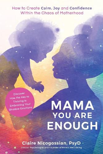 Mama, You Are Enough: How to Create Calm, Joy and Confidence Within the Chaos of Motherhood
