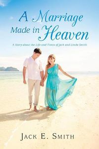 Cover image for A Marriage Made in Heaven: A Story about the Life and Times of Jack and Linda Smith