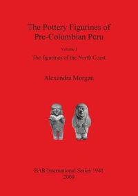 Cover image for The Pottery Figurines of Pre-Columbian Peru: Volume I: The figurines of the North Coast