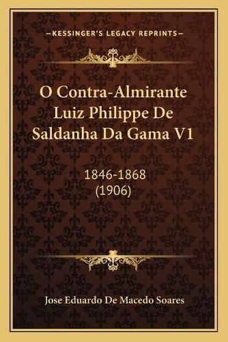 O Contra-Almirante Luiz Philippe de Saldanha Da Gama V1: 1846-1868 (1906)