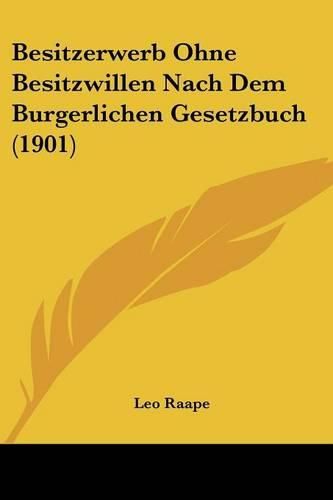 Cover image for Besitzerwerb Ohne Besitzwillen Nach Dem Burgerlichen Gesetzbuch (1901)