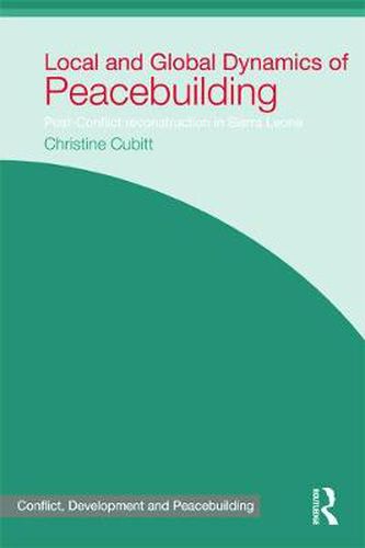 Cover image for Local and Global Dynamics of Peacebuilding: Postconflict reconstruction in Sierra Leone