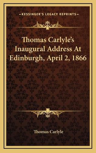 Cover image for Thomas Carlyle's Inaugural Address at Edinburgh, April 2, 1866