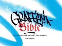 Cover image for Graffiti Bible: A Complete Guide on How to Do Graffiti