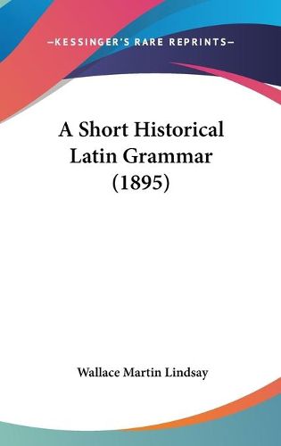 Cover image for A Short Historical Latin Grammar (1895)