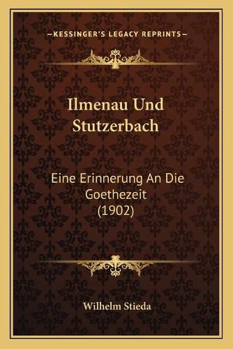 Cover image for Ilmenau Und Stutzerbach: Eine Erinnerung an Die Goethezeit (1902)