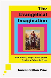 Cover image for The Evangelical Imagination - How Stories, Images, and Metaphors Created a Culture in Crisis