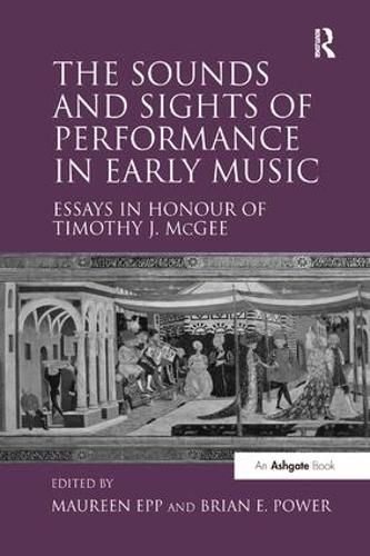 Cover image for The Sounds and Sights of Performance in Early Music: Essays in Honour of Timothy J. McGee