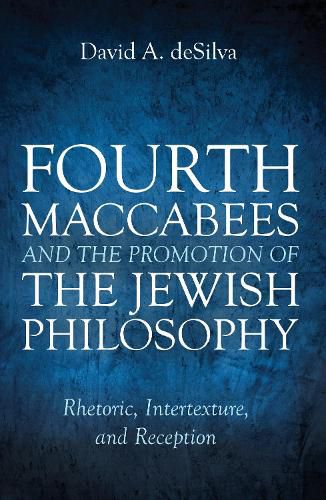 Fourth Maccabees and the Promotion of the Jewish Philosophy: Rhetoric, Intertexture, and Reception