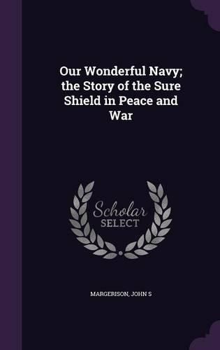 Cover image for Our Wonderful Navy; The Story of the Sure Shield in Peace and War