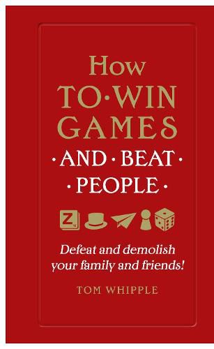 How to win games and beat people: Defeat and demolish your family and friends!