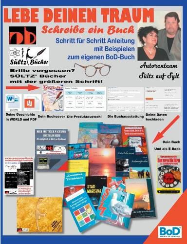 Lebe deinen Traum - Schreibe ein Buch - Schritt fur Schritt-Anleitung mit Beispielen zum eigenen BoD-Buch