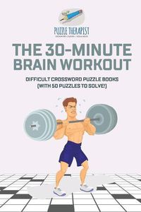 Cover image for The 30-Minute Brain Workout Difficult Crossword Puzzle Books (with 50 puzzles to solve!)