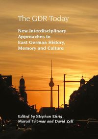 Cover image for The GDR Today: New Interdisciplinary Approaches to East German History, Memory and Culture
