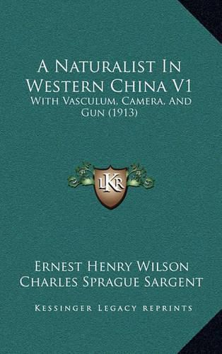 Cover image for A Naturalist in Western China V1: With Vasculum, Camera, and Gun (1913)