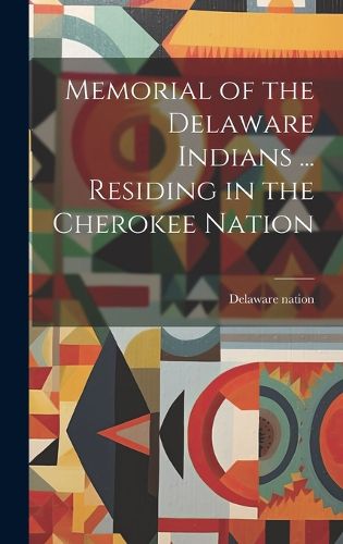 Cover image for Memorial of the Delaware Indians ... Residing in the Cherokee Nation