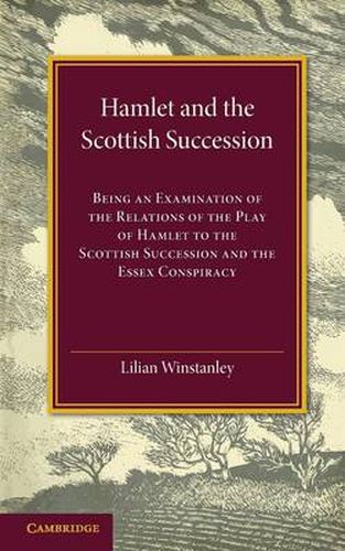 Cover image for Hamlet and the Scottish Succession: Being an Examination of the Relations of the Play of Hamlet to the Scottish Succession and the Essex Conspiracy