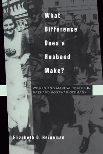 Cover image for What Difference Does a Husband Make?: Women and Marital Status in Nazi and Postwar Germany
