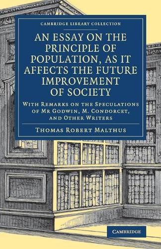 An Essay on the Principle of Population, as It Affects the Future Improvement of Society: With Remarks on the Speculations of Mr Godwin, M. Condorcet, and Other Writers