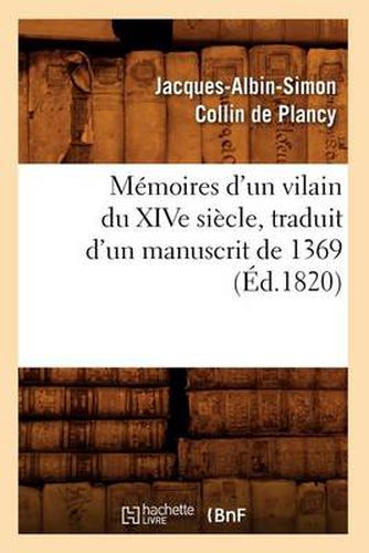 Memoires d'Un Vilain Du Xive Siecle, Traduit d'Un Manuscrit de 1369, (Ed.1820)